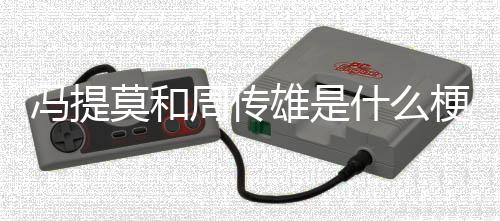 雄是周传梗什么莫和冯提