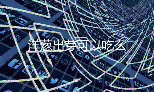 洋葱可以出芽吃么